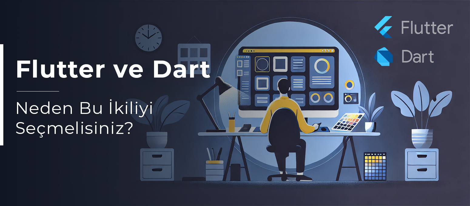 Flutter ve Dart: Neden Bu İkiliyi Seçmelisiniz?