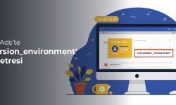 Google Ads'de 'conversion_environment' Parametresi: Uygulama İçi Dönüşümler İçin Zorunlu Güncelleme ve Faydaları