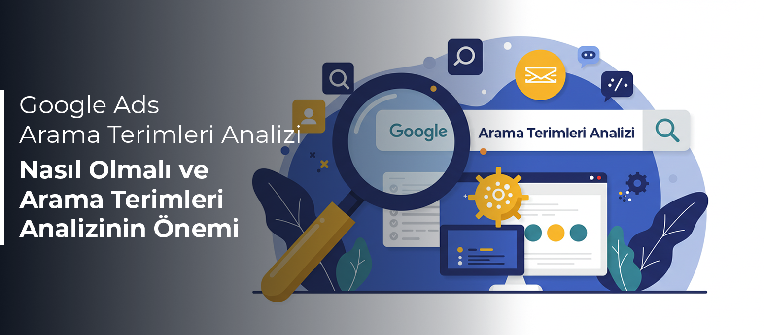 Google Ads Arama Terimleri Analizi Nasıl Olmalı ve Arama Terimleri Analizinin Önemi