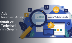 Google Ads Arama Terimleri Analizi Nasıl Olmalı ve Arama Terimleri Analizinin Önemi