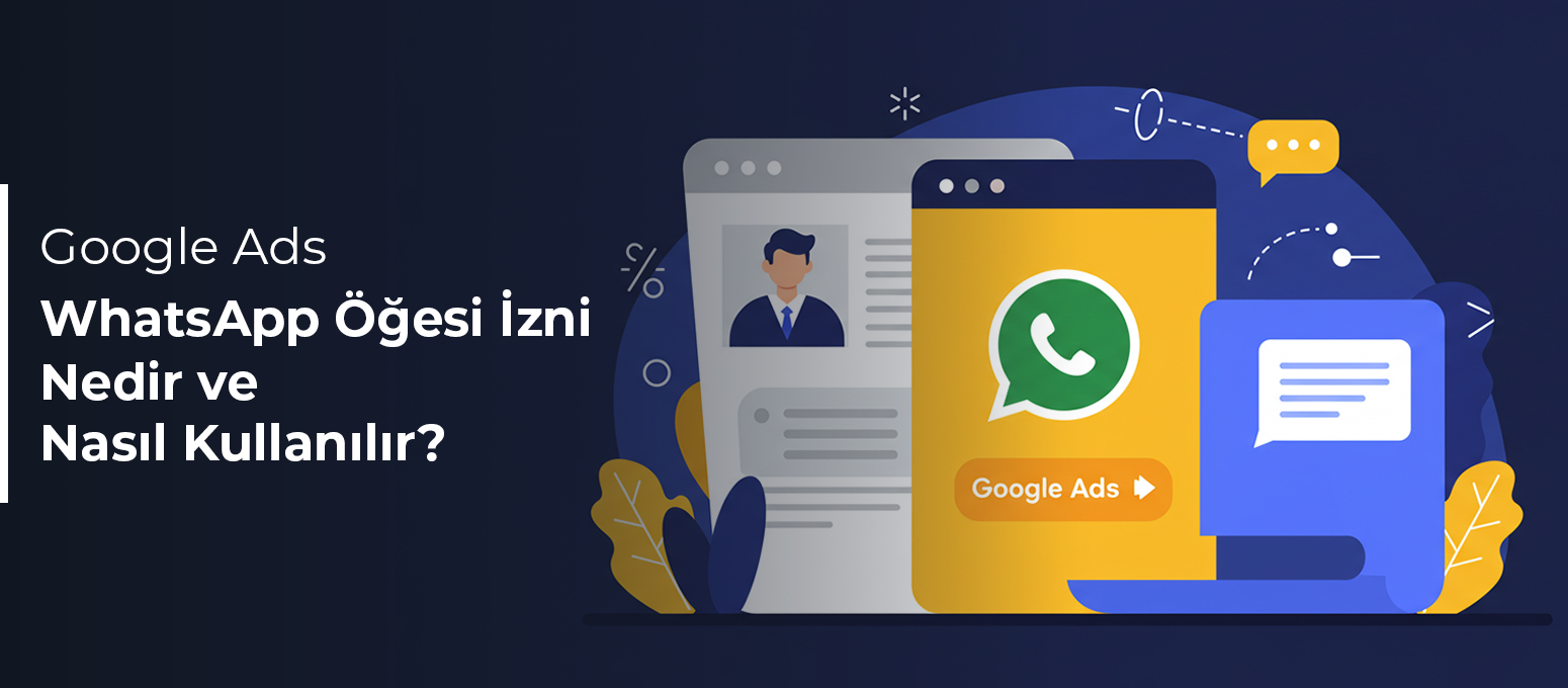 Google Ads WhatsApp Öğesi İzni: Nedir ve Nasıl Kullanılır?