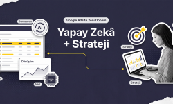 Google Ads’te Yapay Zekâ Dönemi: Peki Ya Stratejinin Rolü?