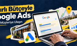 İşletmeler İçin Google Ads Stratejisi: Sınırlı Bütçeyle Doğru Müşteriye Ulaşmak