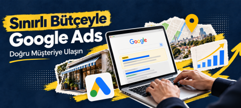 İşletmeler İçin Google Ads Stratejisi: Sınırlı Bütçeyle Doğru Müşteriye Ulaşmak